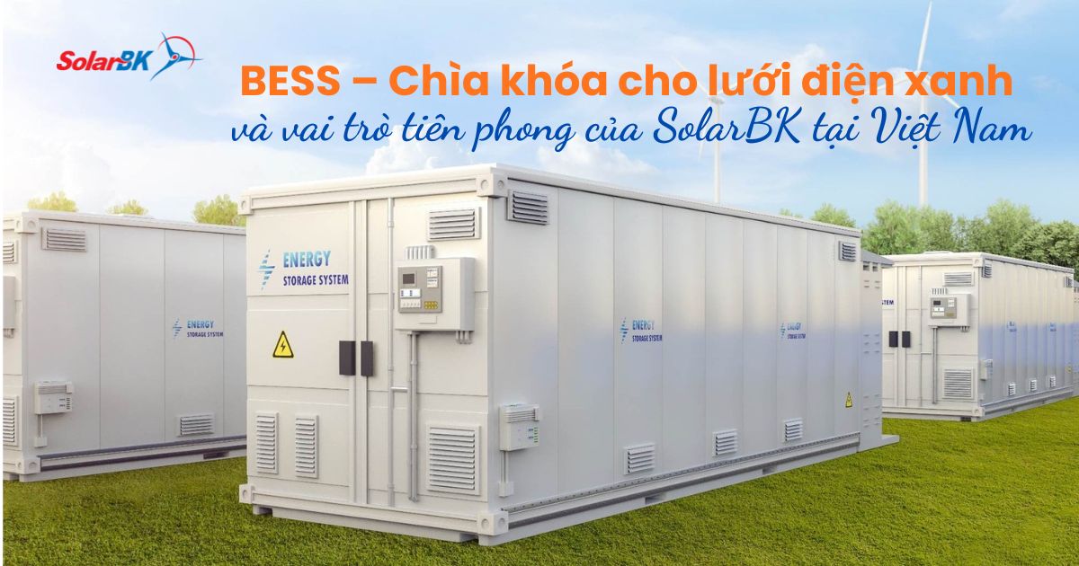 BESS – Chìa khóa cho lưới điện xanh và vai trò tiên phong của SolarBK tại Việt Nam