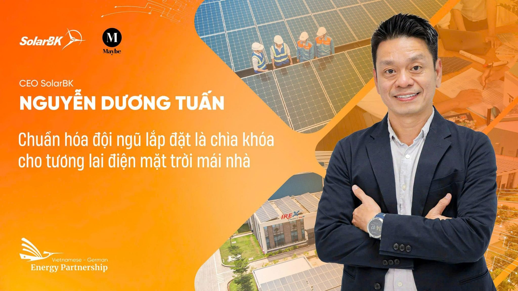 CEO Nguyễn Dương Tuấn: Chuẩn hóa đội ngũ lắp đặt – yếu tố quyết định niềm tin thị trường điện mặt trời mái nhà